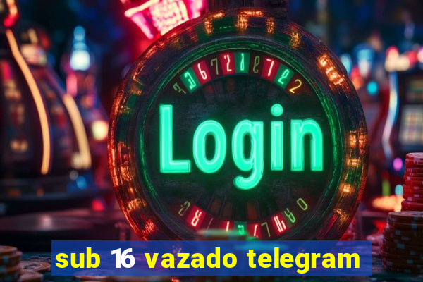 sub 16 vazado telegram